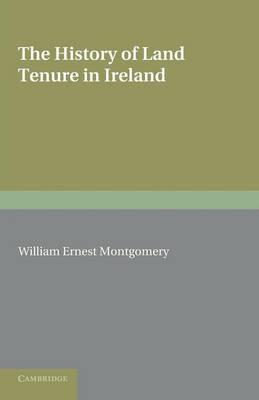 The History of Land Tenure in Ireland: Being the Yorke Prize Essay of the University of Cambridge for the Year 1888