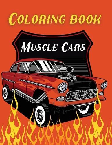 Coloring Book Muscle Cars: Historic Muscle Car Designs For Kids and AdultsVintage Car Lovers Stress Relieving Designs for Relaxation