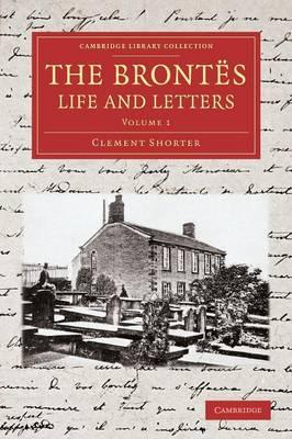 The Brontës Life and Letters: Being an Attempt to Present a Full and Final Record of the Lives of the Three Sisters, Charlotte, Emily and Anne Brontë