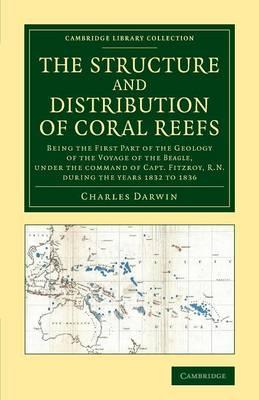 The Structure and Distribution of Coral Reefs: Being the First Part of the Geology of the Voyage of the Beagle, under the Command of Capt. Fitzroy, R.N. during the Years 1832 to 1836