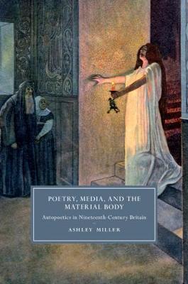 Poetry, Media, and the Material Body: Autopoetics in Nineteenth-Century Britain