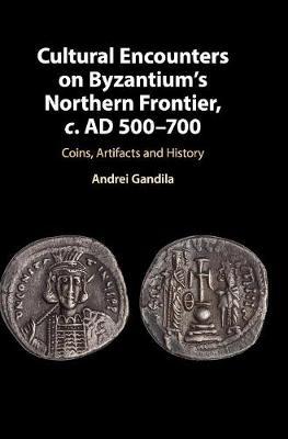 Cultural Encounters on Byzantium's Northern Frontier, c. AD 500–700: Coins, Artifacts and History