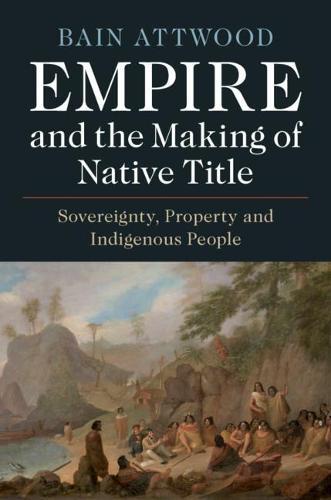 Empire and the Making of Native Title: Sovereignty, Property and Indigenous People