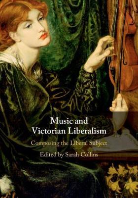 Music and Victorian Liberalism: Composing the Liberal Subject