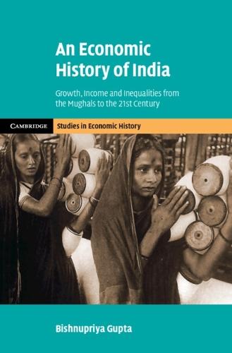 An Economic History of India: Growth, Income and Inequalities from the Mughals to the 21st Century