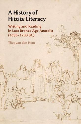A History of Hittite Literacy: Writing and Reading in Late Bronze-Age Anatolia (1650–1200 BC)