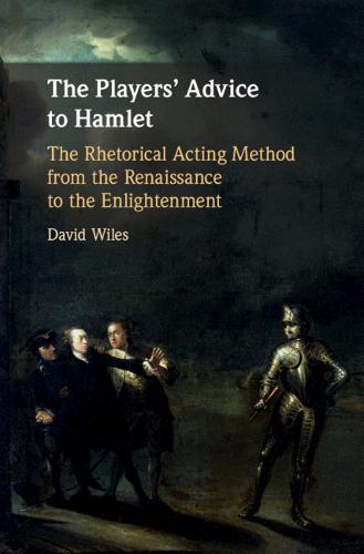 The Players' Advice to Hamlet: The Rhetorical Acting Method from the Renaissance to the Enlightenment