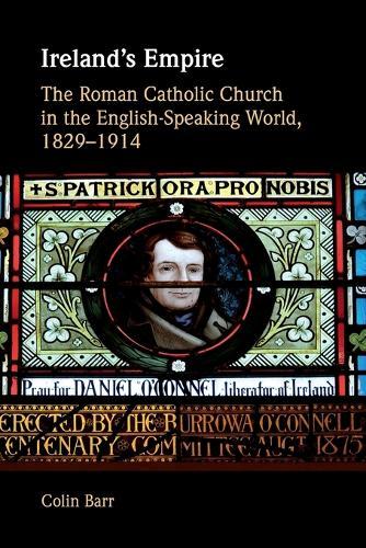Ireland's Empire: The Roman Catholic Church in the English-Speaking World, 1829–1914
