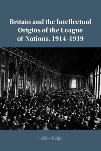 Britain and the Intellectual Origins of the League of Nations, 1914–1919