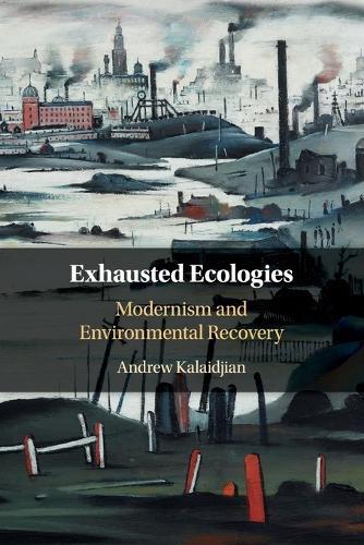 Exhausted Ecologies: Modernism and Environmental Recovery