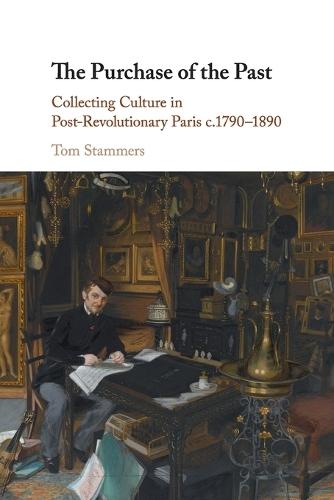 The Purchase of the Past: Collecting Culture in Post-Revolutionary Paris c.1790–1890