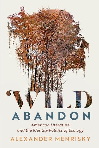 Wild Abandon: American Literature and the Identity Politics of Ecology