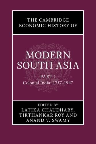 The Cambridge Economic History of Modern South Asia, Part 1, Colonial India, 1757–1947