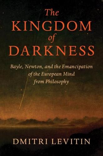 The Kingdom of Darkness: Bayle, Newton, and the Emancipation of the European Mind from Philosophy