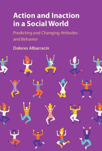 Action and Inaction in a Social World: Predicting and Changing Attitudes and Behavior