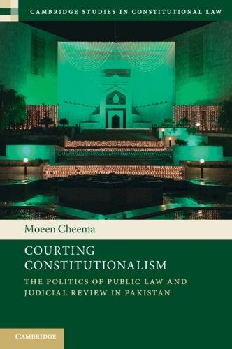 Courting Constitutionalism: The Politics of Public Law and Judicial Review in Pakistan