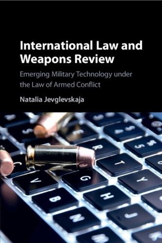 International Law and Weapons Review: Emerging Military Technology under the Law of Armed Conflict