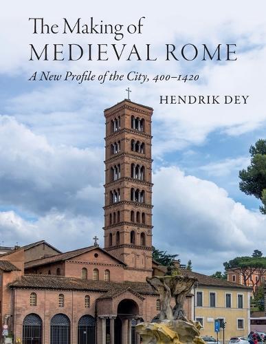 The Making of Medieval Rome: A New Profile of the City, 400 – 1420