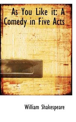 As You Like it: A Comedy in Five Acts