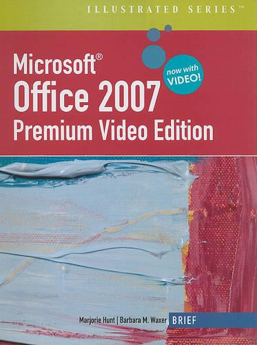 Microsoft Office 2007 Illustrated, Brief, Premium Video Edition