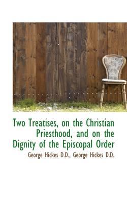 Two Treatises, on the Christian Priesthood, and on the Dignity of the Episcopal Order