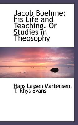 Jacob Boehme: His Life and Teaching. Or Studies in Theosophy