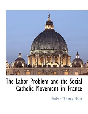 The Labor Problem and the Social Catholic Movement in France