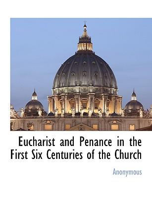 Eucharist and Penance in the First Six Centuries of the Church