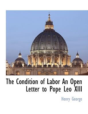 The Condition of Labor an Open Letter to Pope Leo XIII