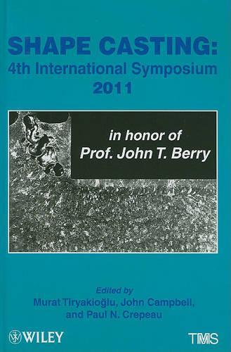 Shape Casting: Fourth International Symposium 2011 (in honor of Prof. John T. Berry)