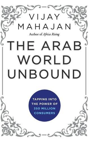 The Arab World Unbound: Tapping into the Power of 350 Million Consumers