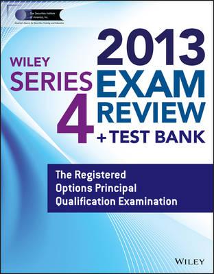 Wiley Series 4 Exam Review 2013 + Test Bank: The Registered Options Principal Qualification Examination