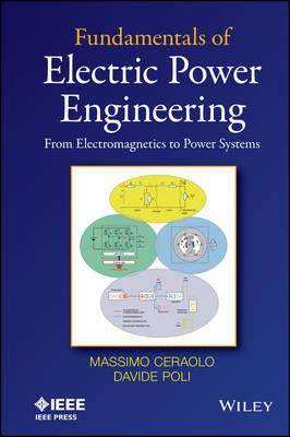 Fundamentals of Electric Power Engineering: From Electromagnetics to Power Systems