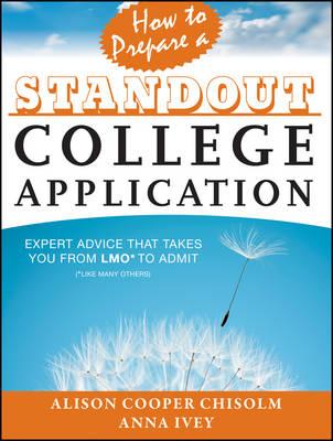 How to Prepare a Standout College Application: Expert Advice that Takes You from LMO* (*Like Many Others) to Admit