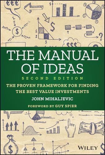 The Manual of Ideas: The Proven Framework for Finding the Best Value Investments