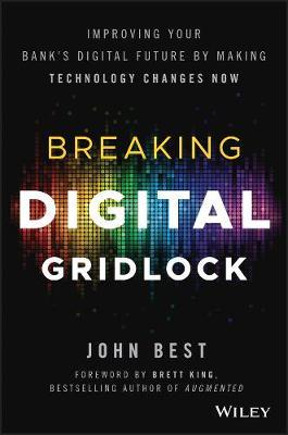 Breaking Digital Gridlock, + Website: Improving Your Bank's Digital Future by Making Technology Changes Now