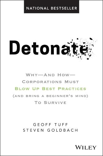 Detonate: Why - And How - Corporations Must Blow Up Best Practices (and bring a beginner's mind) To Survive