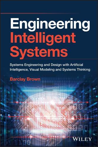Engineering Intelligent Systems: Systems Engineering and Design with Artificial Intelligence, Visual Modeling, and Systems Thinking
