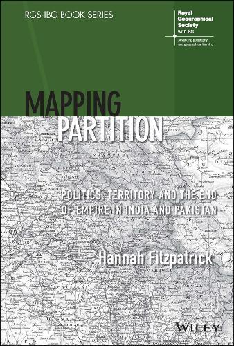 Mapping Partition: Politics, Territory and the End of Empire in India and Pakistan
