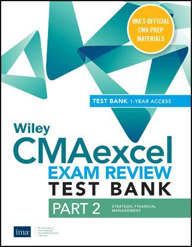 Wiley Cmaexcel Learning System Exam Review 2021 Test Bank: Part 2, Strategic Financial Management (1-Year Access)