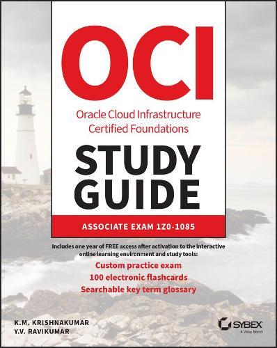 OCI Oracle Cloud Infrastructure Foundations Associ ate Certification Study Guide: Exam 1Z0–1085
