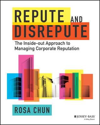 Repute and Disrepute - The Inside-Out Approach to Managing Corporate Reputation