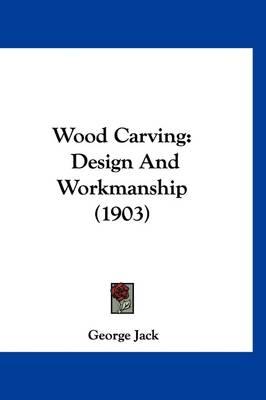 Wood Carving: Design and Workmanship (1903)