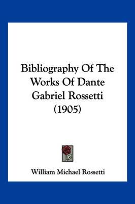 Bibliography of the Works of Dante Gabriel Rossetti (1905)