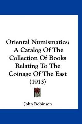 Oriental Numismatics: A Catalog of the Collection of Books Relating to the Coinage of the East (1913)