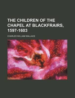 The Children of the Chapel at Blackfrairs, 1597-1603