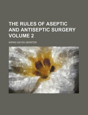 The Rules of Aseptic and Antiseptic Surgery Volume 2