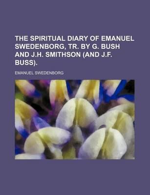 The Spiritual Diary of Emanuel Swedenborg, Tr. by G. Bush and J.H. Smithson (and J.F. Buss).