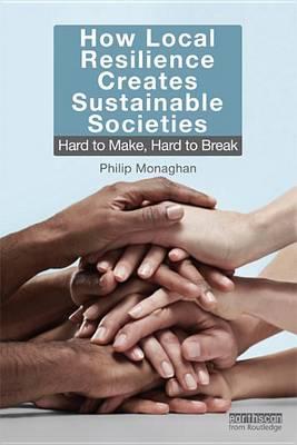 How Local Resilience Creates Sustainable Societies: Hard to Make, Hard to Break