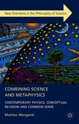 Combining Science and Metaphysics: Contemporary Physics, Conceptual Revision and Common Sense